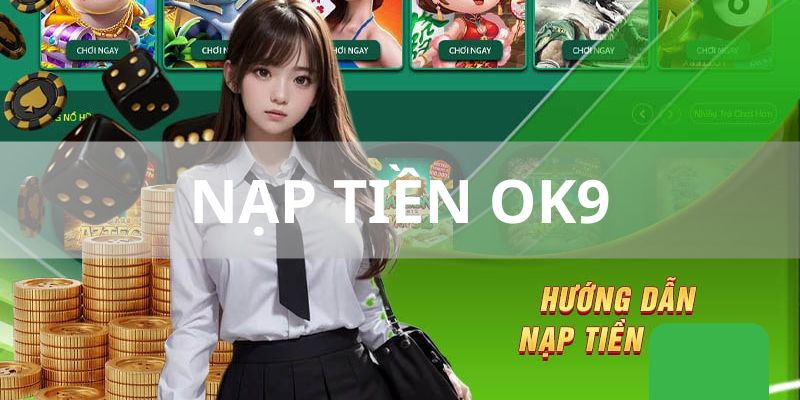 Nạp Tiền OK9 - Cập Nhật Nhiều Hình Thức Thanh Toán Tiện Lợi