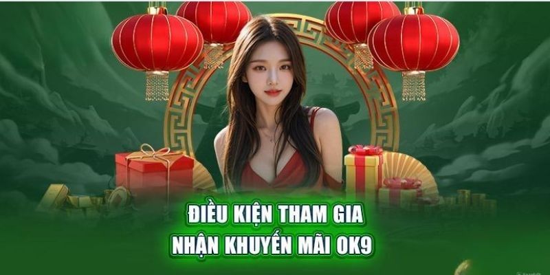 Nhớ rõ các điều kiện đi kèm khuyến mãi OK9