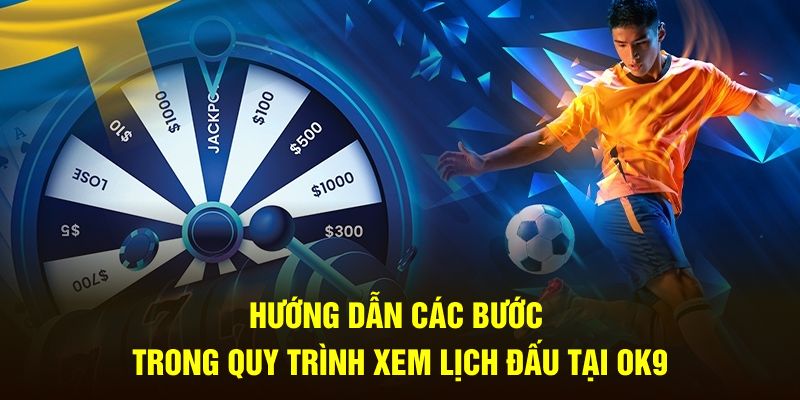 Hướng dẫn các bước trong quy trình xem lịch đấu tại OK9