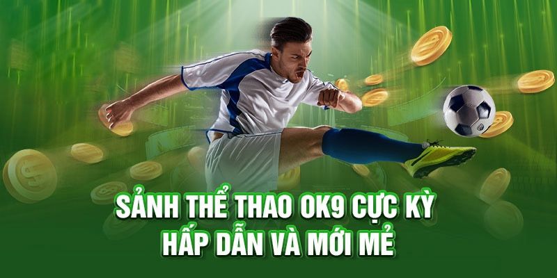 OK9 phục vụ đa dạng kèo thể thao