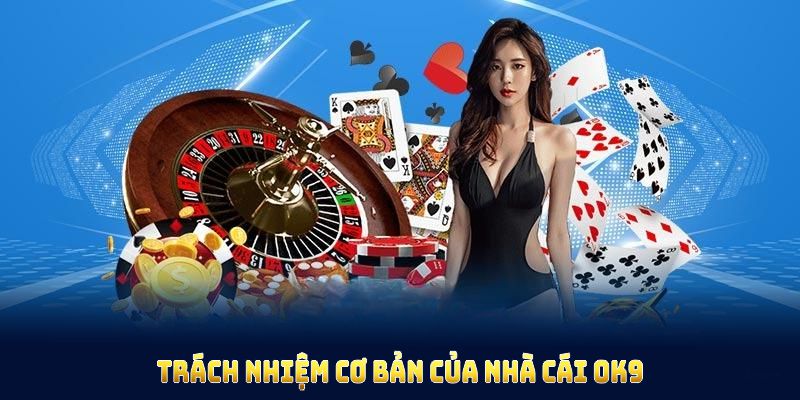 Trách nhiệm cơ bản của nhà cái OK9 và thành viên